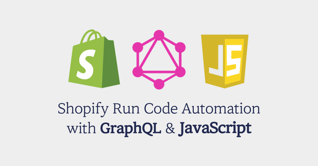 Shopify Run Code Automation: Code Using GraphQL and JavaScript